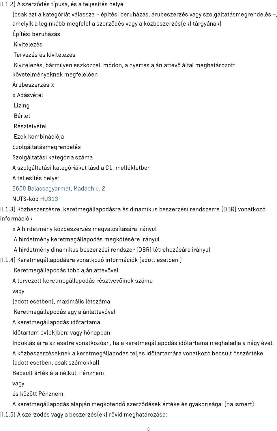 Árubeszerzés x x Adásvétel Lízing Bérlet Részletvétel Ezek kombinációja Szolgáltatásmegrendelés Szolgáltatási kategória száma A szolgáltatási kategóriákat lásd a C1.