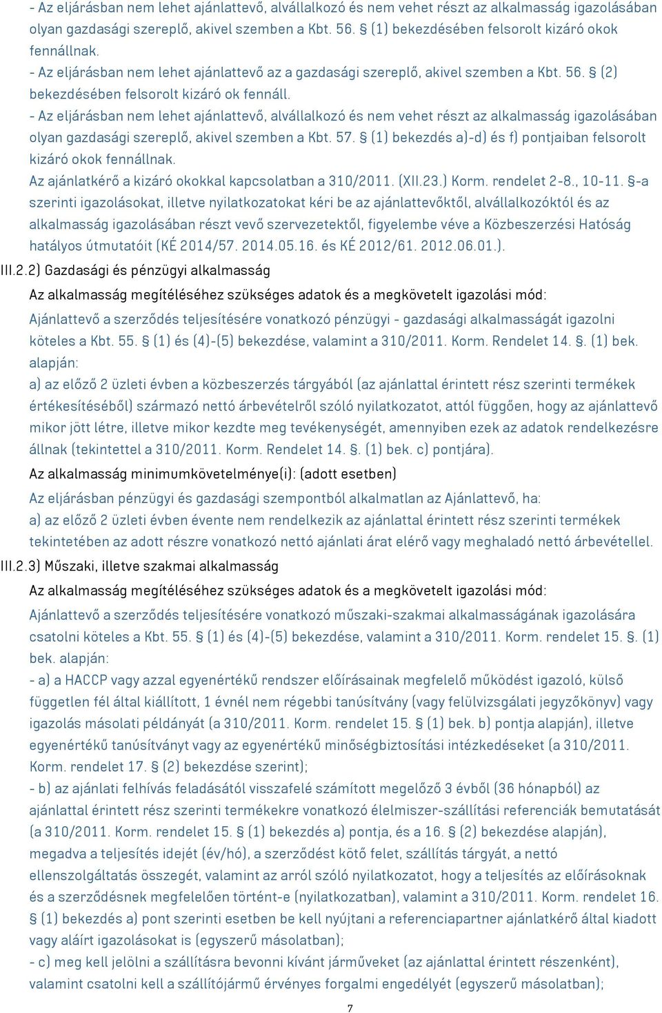 - Az eljárásban nem lehet ajánlattevő, alvállalkozó és nem vehet részt az alkalmasság igazolásában olyan gazdasági szereplő, akivel szemben a Kbt. 57.