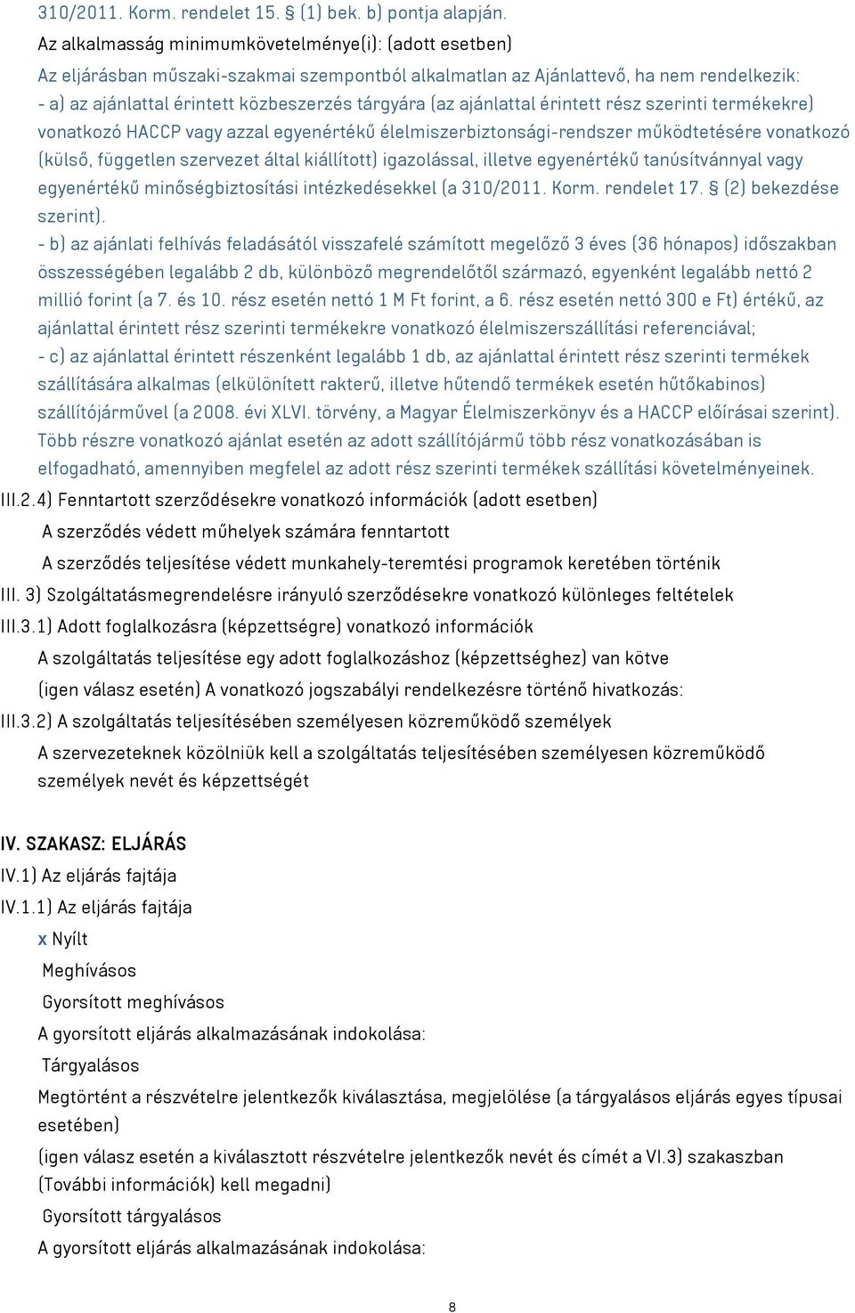 ajánlattal érintett rész szerinti termékekre) vonatkozó HACCP vagy azzal egyenértékű élelmiszerbiztonsági-rendszer működtetésére vonatkozó (külső, független szervezet által kiállított) igazolással,