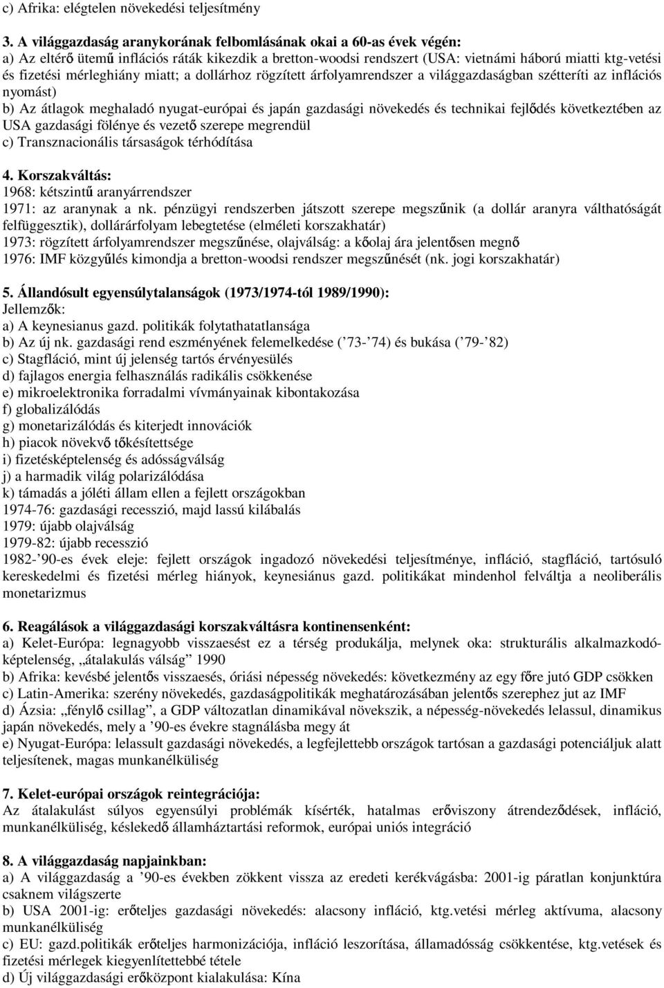mérleghiány miatt; a dollárhoz rögzített árfolyamrendszer a világgazdaságban szétteríti az inflációs nyomást) b) Az átlagok meghaladó nyugat-európai és japán gazdasági növekedés és technikai fejl dés