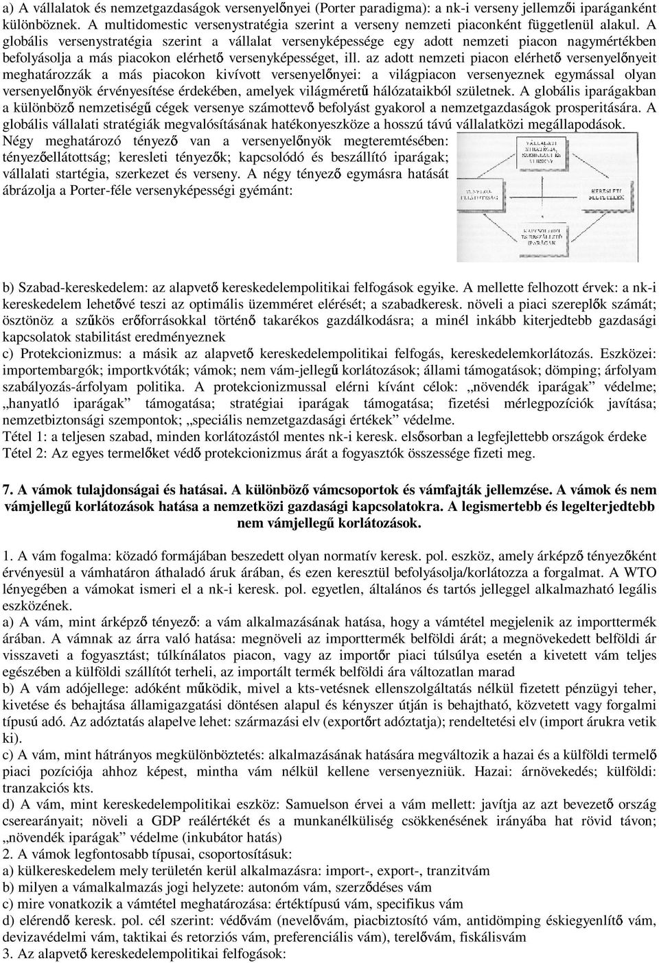 A globális versenystratégia szerint a vállalat versenyképessége egy adott nemzeti piacon nagymértékben befolyásolja a más piacokon elérhet versenyképességet, ill.