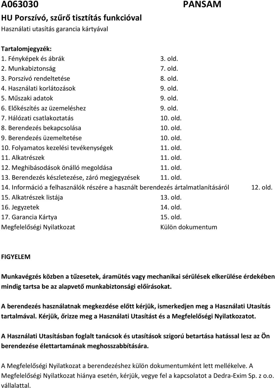 old. 10. Folyamatos kezelési tevékenységek 11. old. 11. Alkatrészek 11. old. 12. Meghibásodások önálló megoldása 11. old. 13. Berendezés készletezése, záró megjegyzések 11. old. 14.