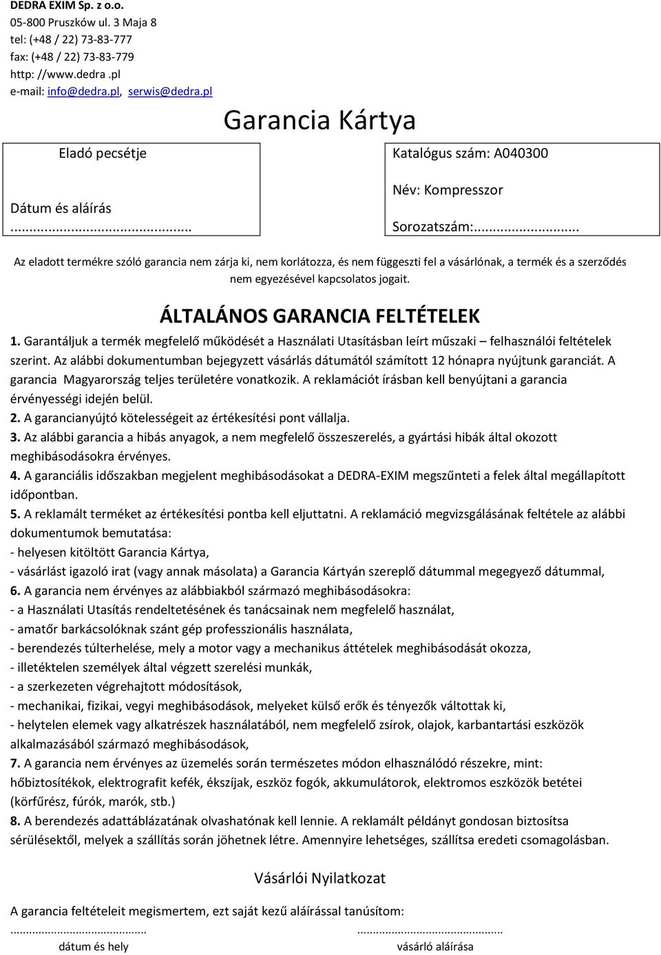 .. Az eladott termékre szóló garancia nem zárja ki, nem korlátozza, és nem függeszti fel a vásárlónak, a termék és a szerződés nem egyezésével kapcsolatos jogait. ÁLTALÁNOS GARANCIA FELTÉTELEK 1.