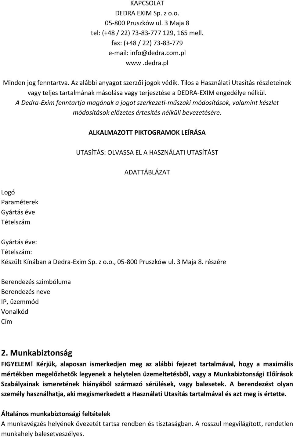 A Dedra-Exim fenntartja magának a jogot szerkezeti-műszaki módosítások, valamint készlet módosítások előzetes értesítés nélküli bevezetésére.