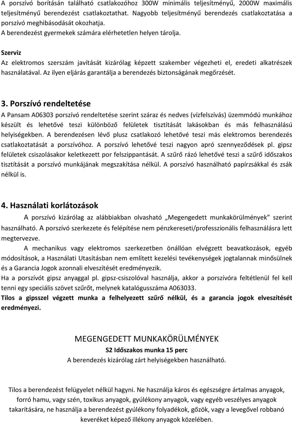 Szerviz Az elektromos szerszám javítását kizárólag képzett szakember végezheti el, eredeti alkatrészek használatával. Az ilyen eljárás garantálja a berendezés biztonságának megőrzését. 3.