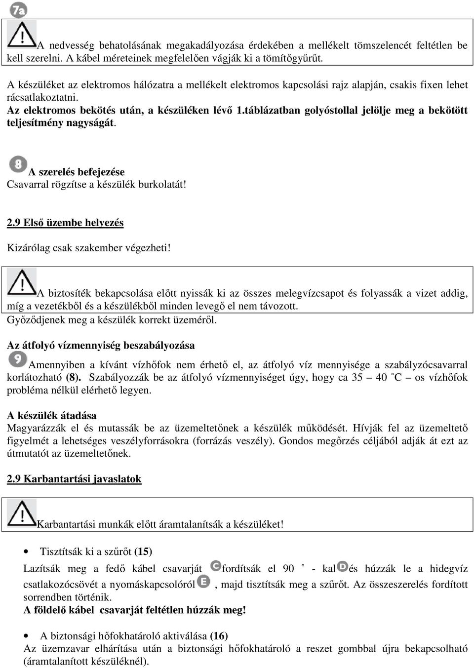 táblázatban golyóstollal jelölje meg a bekötött teljesítmény nagyságát. A szerelés befejezése Csavarral rögzítse a készülék burkolatát! 2.9 Elsı üzembe helyezés Kizárólag csak szakember végezheti!