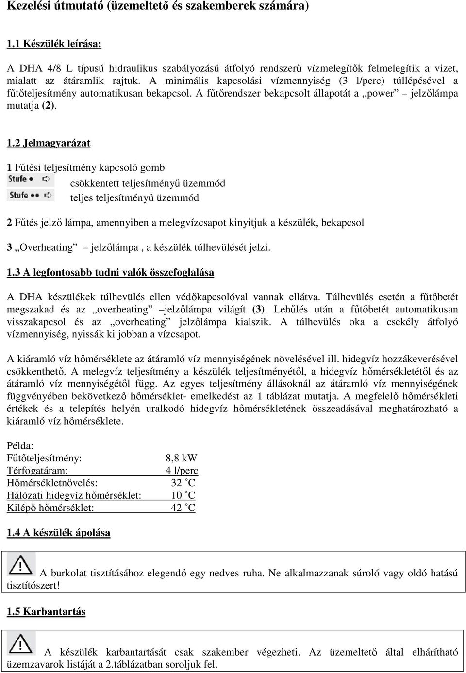 A minimális kapcsolási vízmennyiség (3 l/perc) túllépésével a főtıteljesítmény automatikusan bekapcsol. A főtırendszer bekapcsolt állapotát a power jelzılámpa mutatja (2). 1.