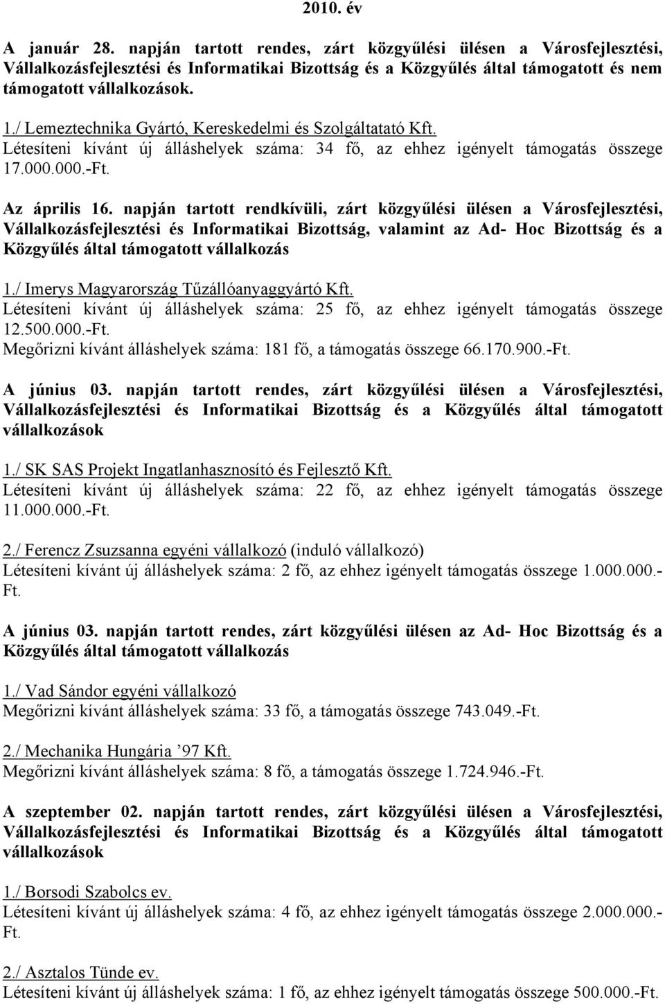 / Lemeztechnika Gyártó, Kereskedelmi és Szolgáltatató Kft. Létesíteni kívánt új álláshelyek száma: 34 fő, az ehhez igényelt támogatás összege 17.000.000.- Az április 16.