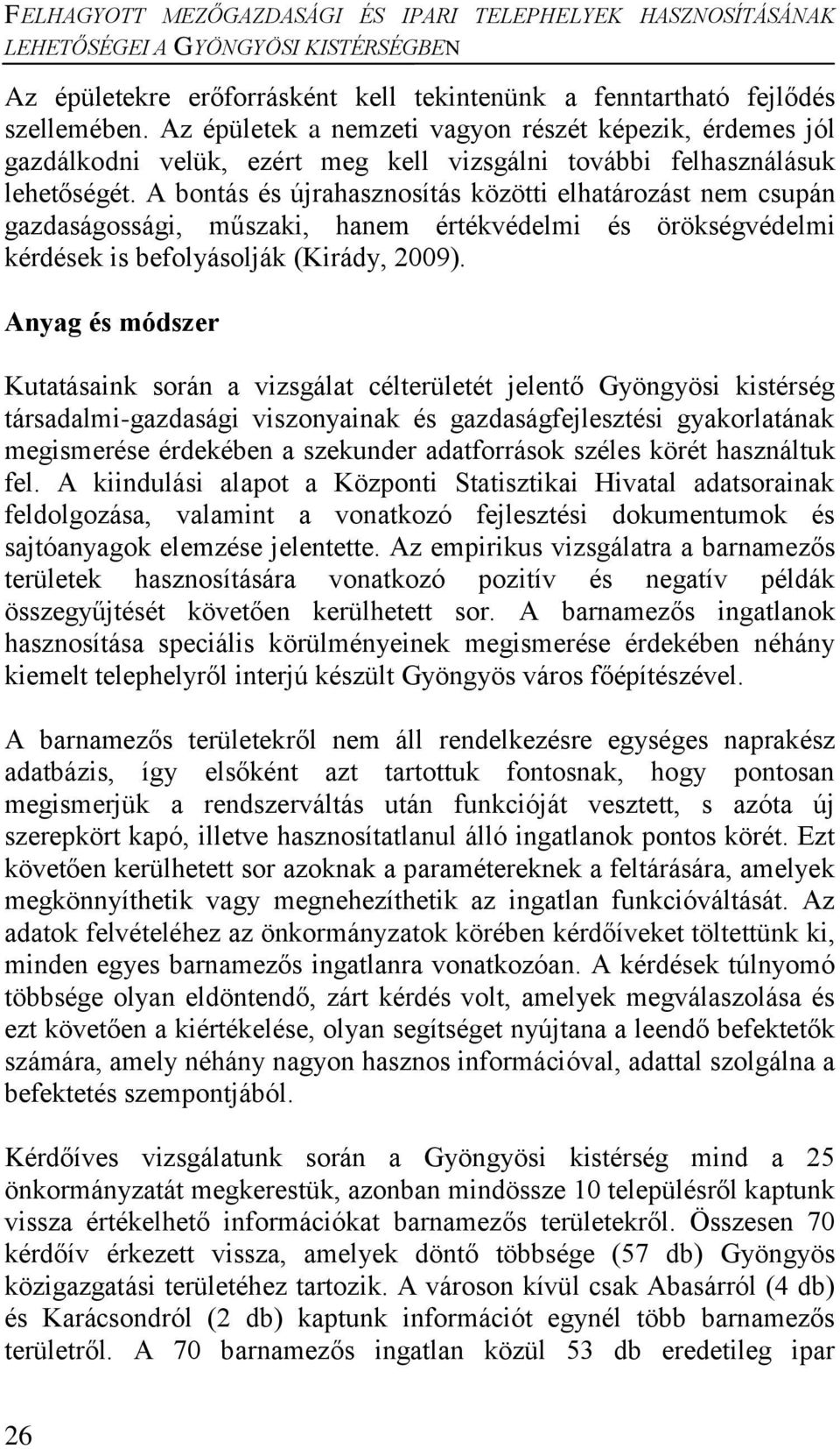 A bontás és újrahasznosítás közötti elhatározást nem csupán gazdaságossági, műszaki, hanem értékvédelmi és örökségvédelmi kérdések is befolyásolják (Kirády, 2009).