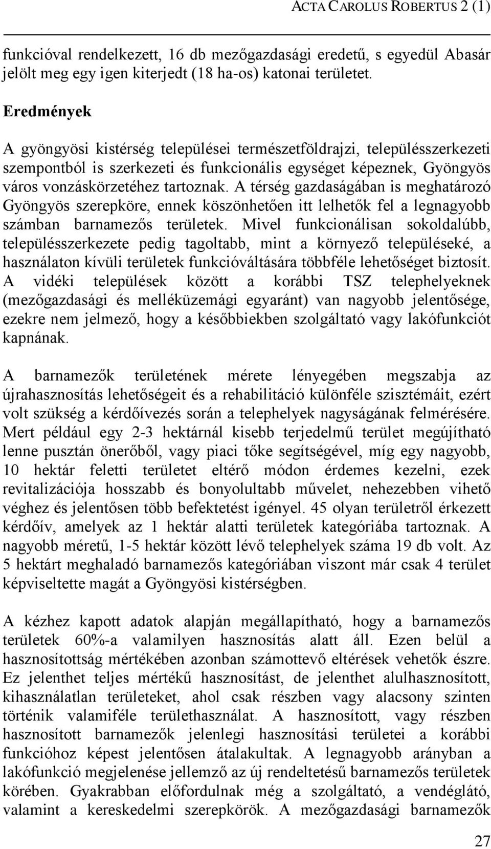 A térség gazdaságában is meghatározó Gyöngyös szerepköre, ennek köszönhetően itt lelhetők fel a legnagyobb számban barnamezős területek.