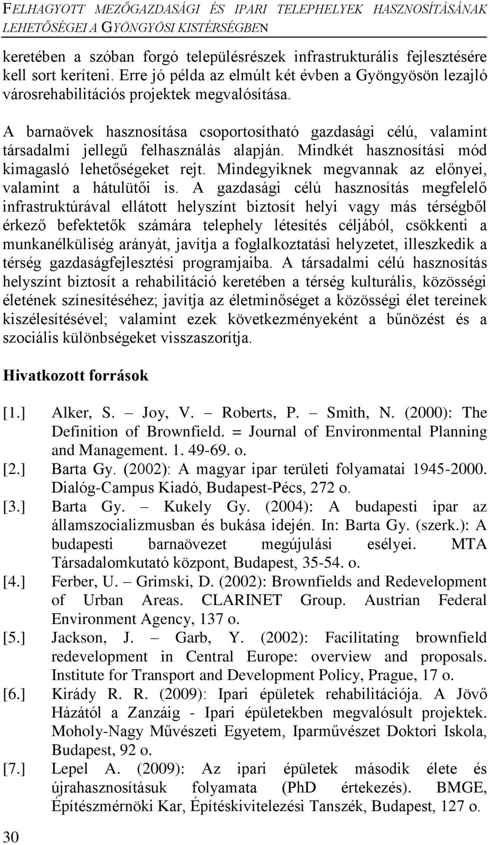 A barnaövek hasznosítása csoportosítható gazdasági célú, valamint társadalmi jellegű felhasználás alapján. Mindkét hasznosítási mód kimagasló lehetőségeket rejt.