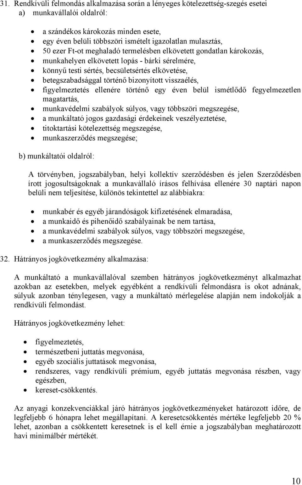 történő bizonyított visszaélés, figyelmeztetés ellenére történő egy éven belül ismétlődő fegyelmezetlen magatartás, munkavédelmi szabályok súlyos, vagy többszöri megszegése, a munkáltató jogos