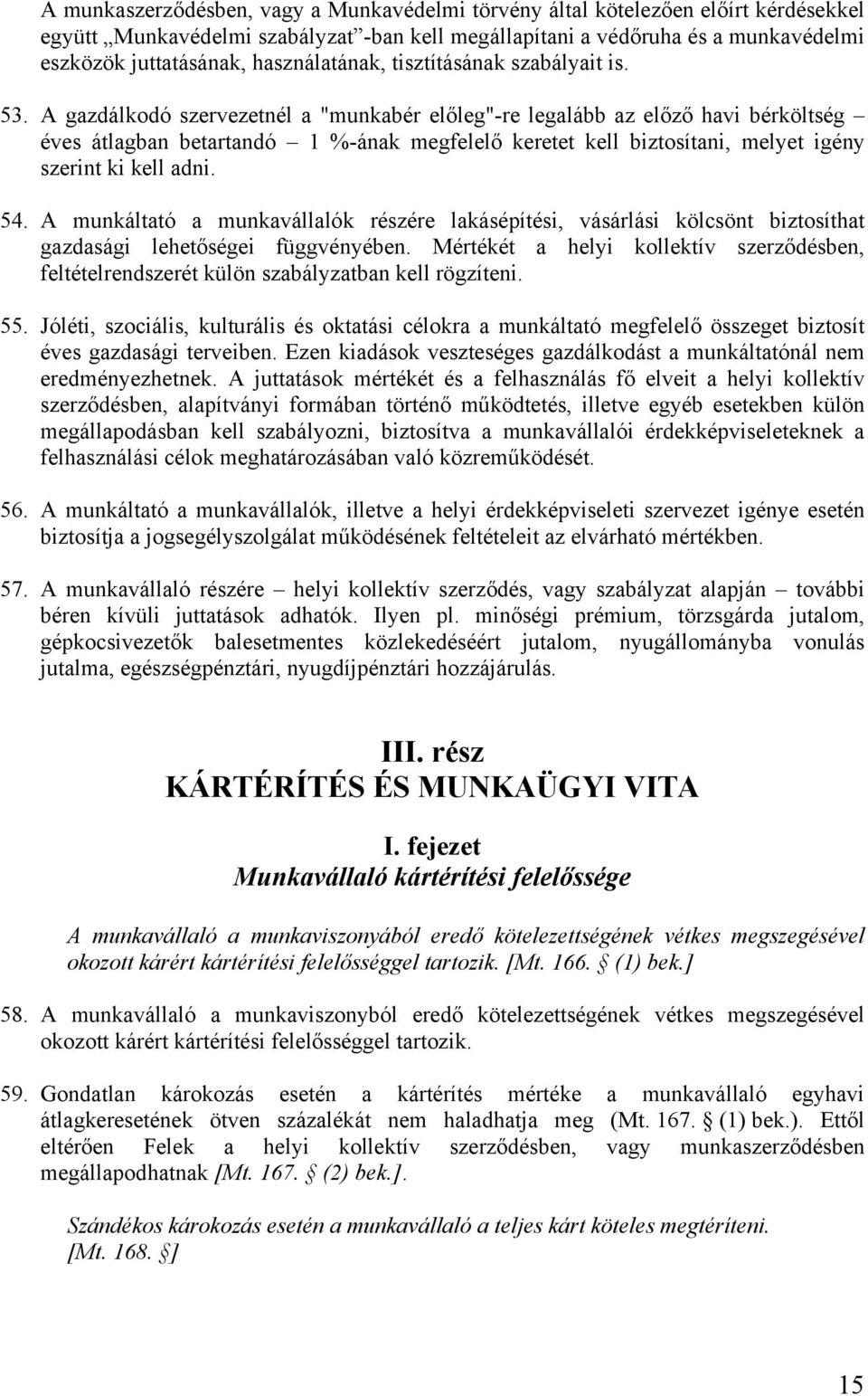 A gazdálkodó szervezetnél a "munkabér előleg"-re legalább az előző havi bérköltség éves átlagban betartandó 1 %-ának megfelelő keretet kell biztosítani, melyet igény szerint ki kell adni. 54.