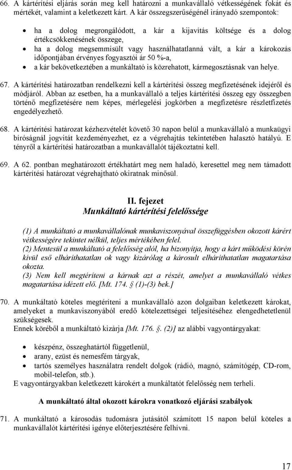 károkozás időpontjában érvényes fogyasztói ár 50 %-a, a kár bekövetkeztében a munkáltató is közrehatott, kármegosztásnak van helye. 67.