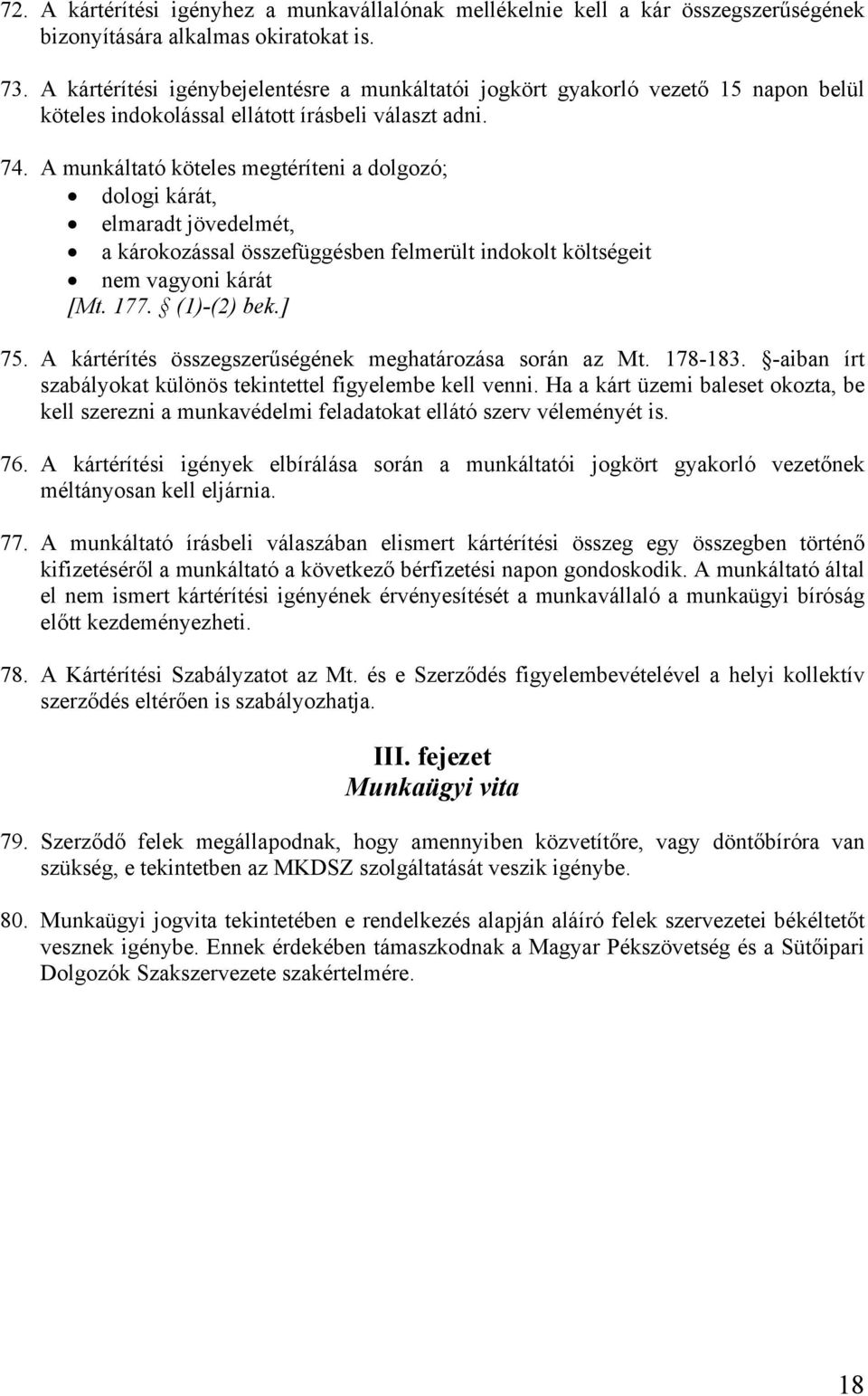 A munkáltató köteles megtéríteni a dolgozó; dologi kárát, elmaradt jövedelmét, a károkozással összefüggésben felmerült indokolt költségeit nem vagyoni kárát [Mt. 177. (1)-(2) bek.] 75.