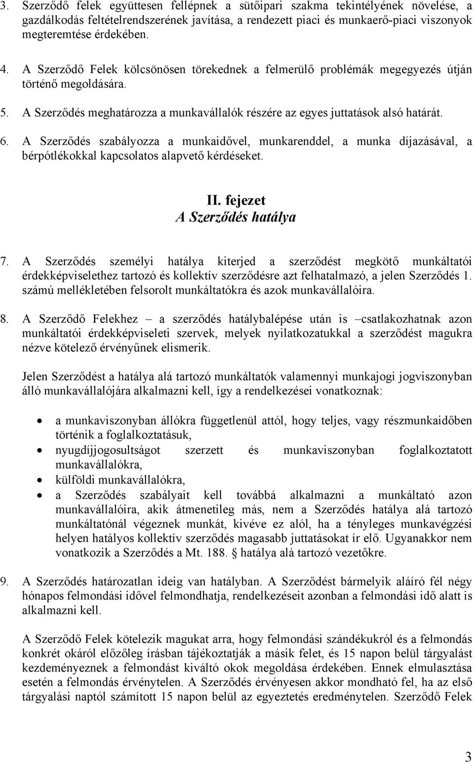 A Szerződés szabályozza a munkaidővel, munkarenddel, a munka díjazásával, a bérpótlékokkal kapcsolatos alapvető kérdéseket. II. fejezet A Szerződés hatálya 7.