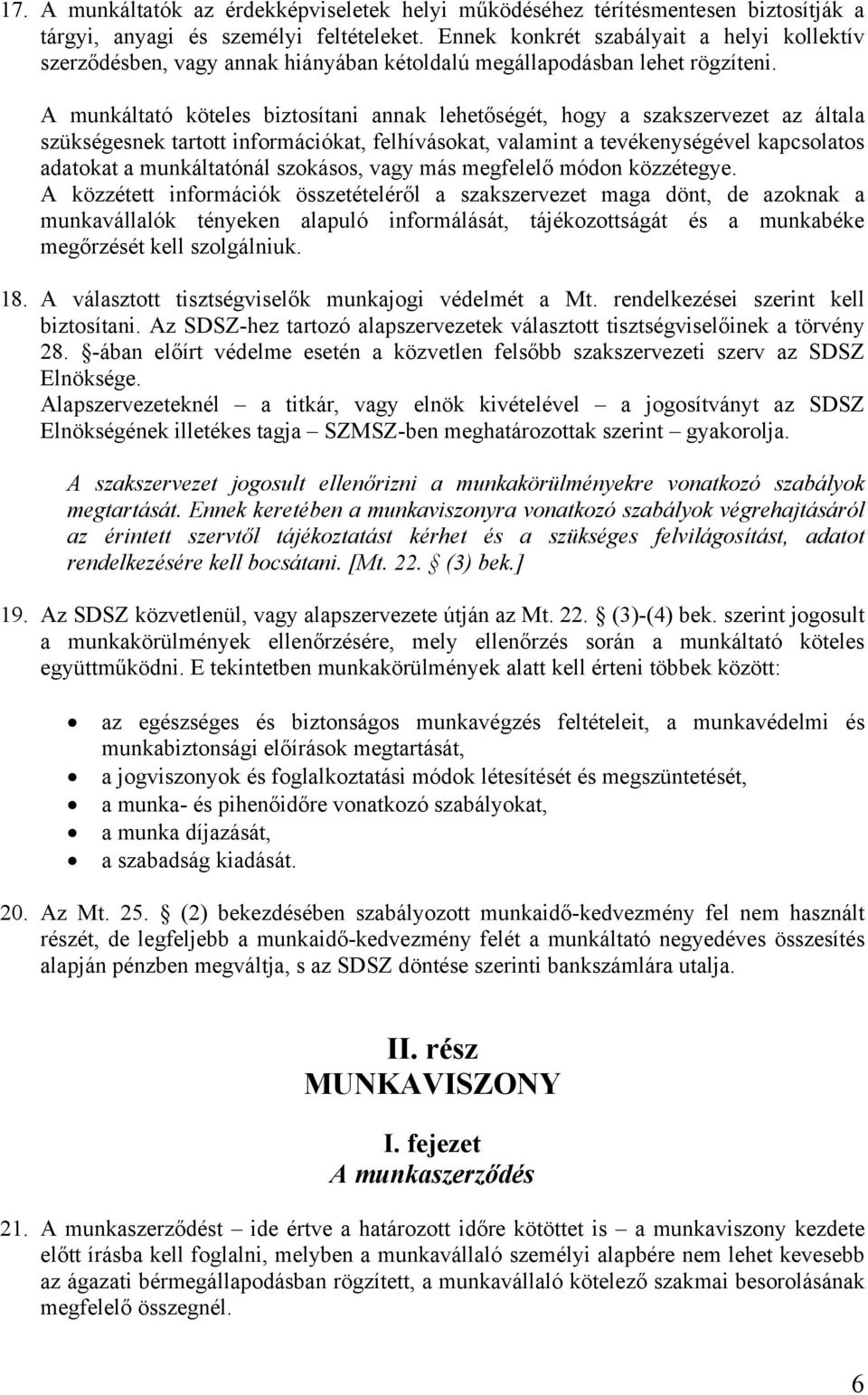 A munkáltató köteles biztosítani annak lehetőségét, hogy a szakszervezet az általa szükségesnek tartott információkat, felhívásokat, valamint a tevékenységével kapcsolatos adatokat a munkáltatónál