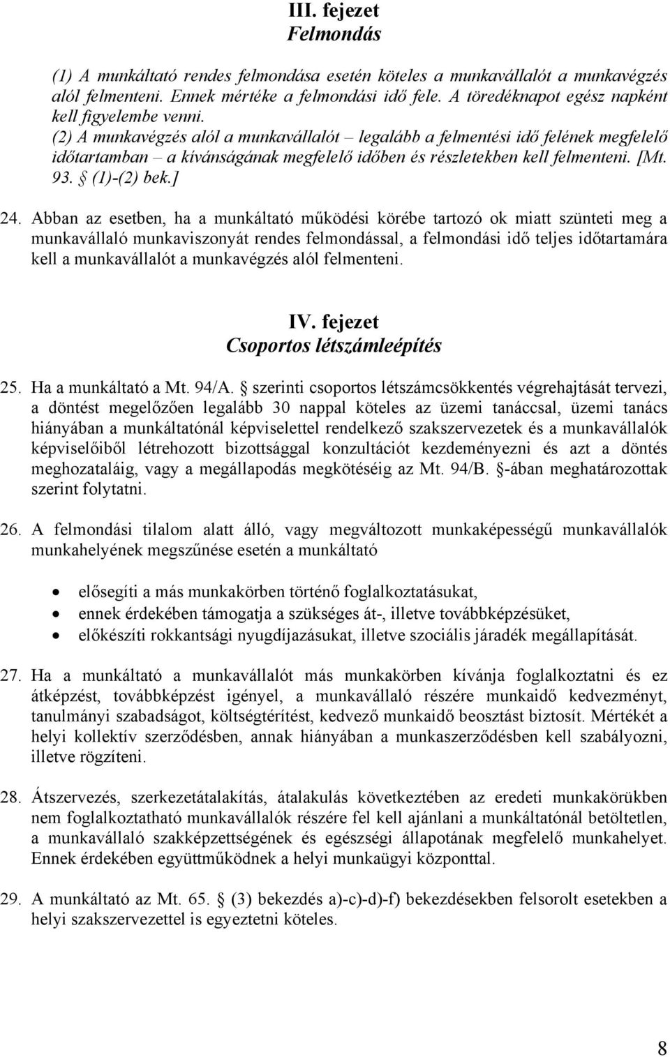 (2) A munkavégzés alól a munkavállalót legalább a felmentési idő felének megfelelő időtartamban a kívánságának megfelelő időben és részletekben kell felmenteni. [Mt. 93. (1)-(2) bek.] 24.