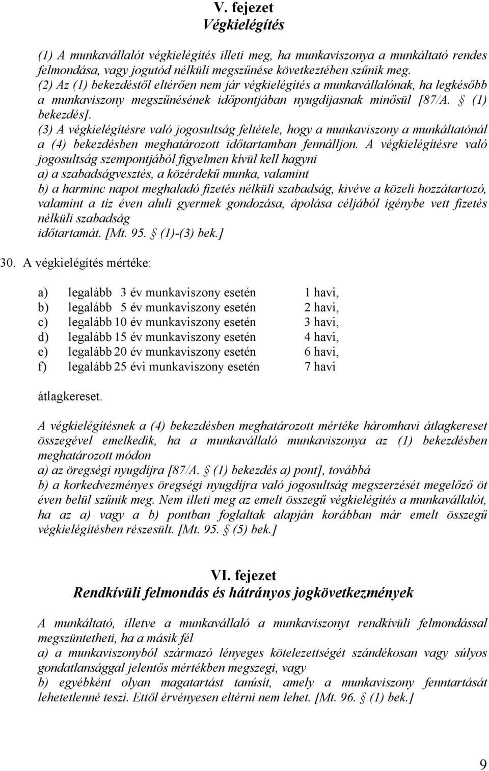 (3) A végkielégítésre való jogosultság feltétele, hogy a munkaviszony a munkáltatónál a (4) bekezdésben meghatározott időtartamban fennálljon.