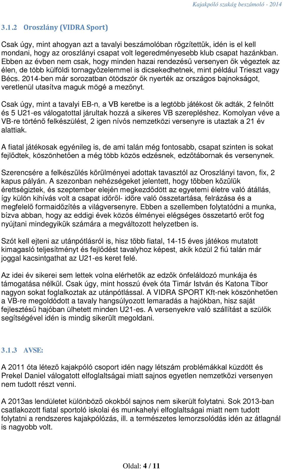 2014-ben már sorozatban ötödször ők nyerték az országos bajnokságot, veretlenül utasítva maguk mögé a mezőnyt.