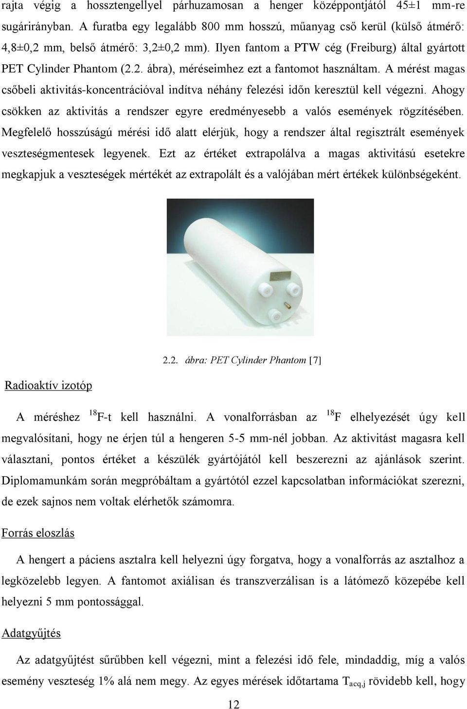 A mérést magas csőbeli aktivitás-koncentrációval indítva néhány felezési időn keresztül kell végezni. Ahogy csökken az aktivitás a rendszer egyre eredményesebb a valós események rögzítésében.