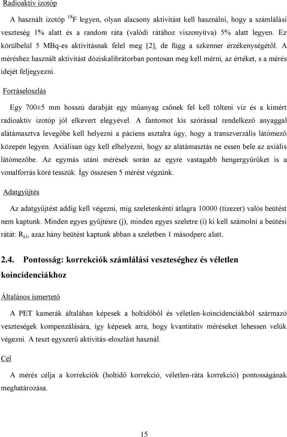 A méréshez használt aktivitást dóziskalibrátorban pontosan meg kell mérni, az értéket, s a mérés idejét feljegyezni.