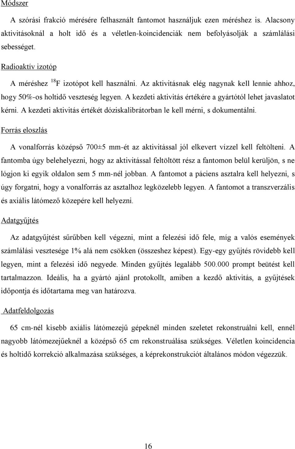 A kezdeti aktivitás értékére a gyártótól lehet javaslatot kérni. A kezdeti aktivitás értékét dóziskalibrátorban le kell mérni, s dokumentálni.