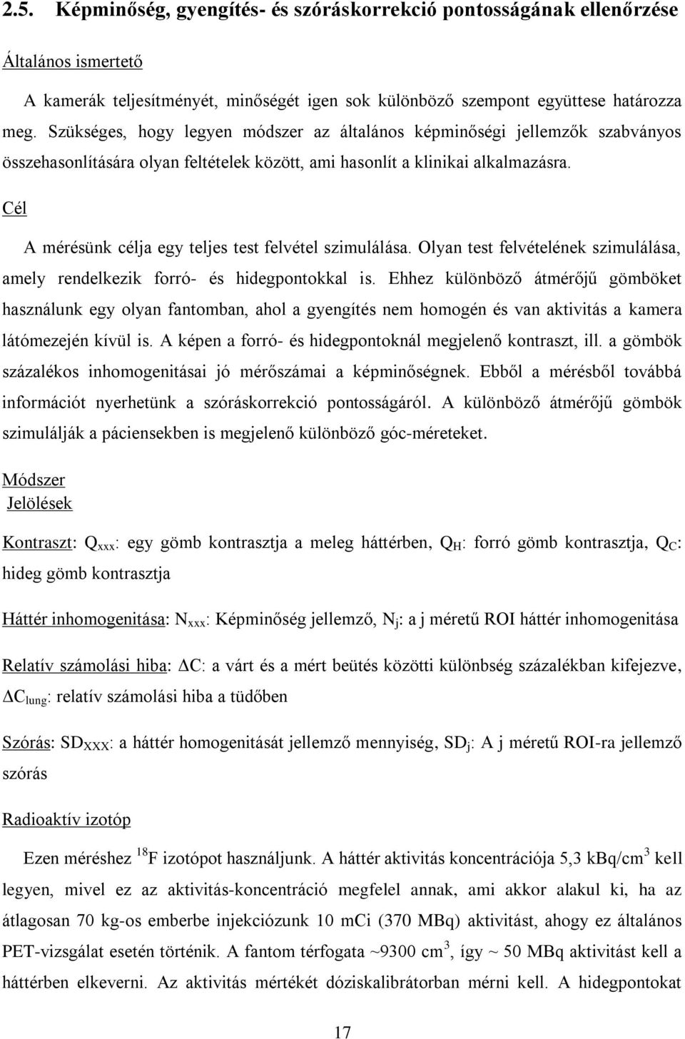 Cél A mérésünk célja egy teljes test felvétel szimulálása. Olyan test felvételének szimulálása, amely rendelkezik forró- és hidegpontokkal is.