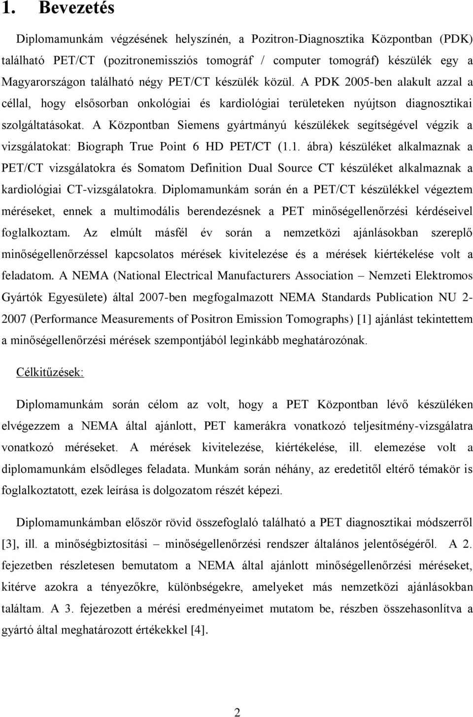 A Központban Siemens gyártmányú készülékek segítségével végzik a vizsgálatokat: Biograph True Point 6 HD PET/CT (1.