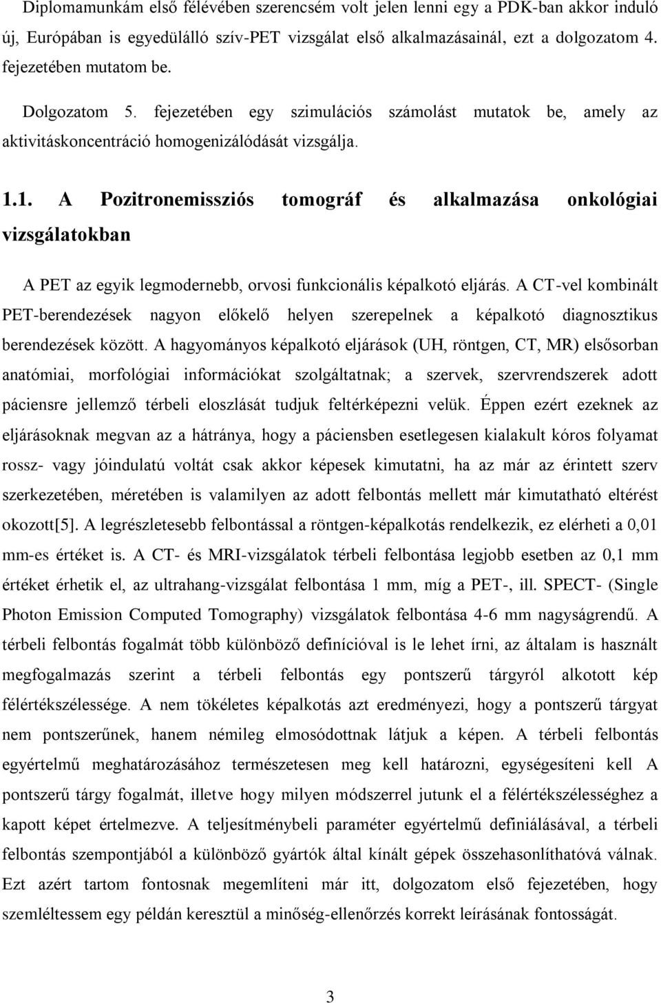 1. A Pozitronemissziós tomográf és alkalmazása onkológiai vizsgálatokban A PET az egyik legmodernebb, orvosi funkcionális képalkotó eljárás.