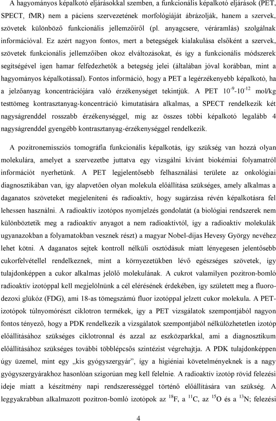 Ez azért nagyon fontos, mert a betegségek kialakulása elsőként a szervek, szövetek funkcionális jellemzőiben okoz elváltozásokat, és így a funkcionális módszerek segítségével igen hamar felfedezhetők