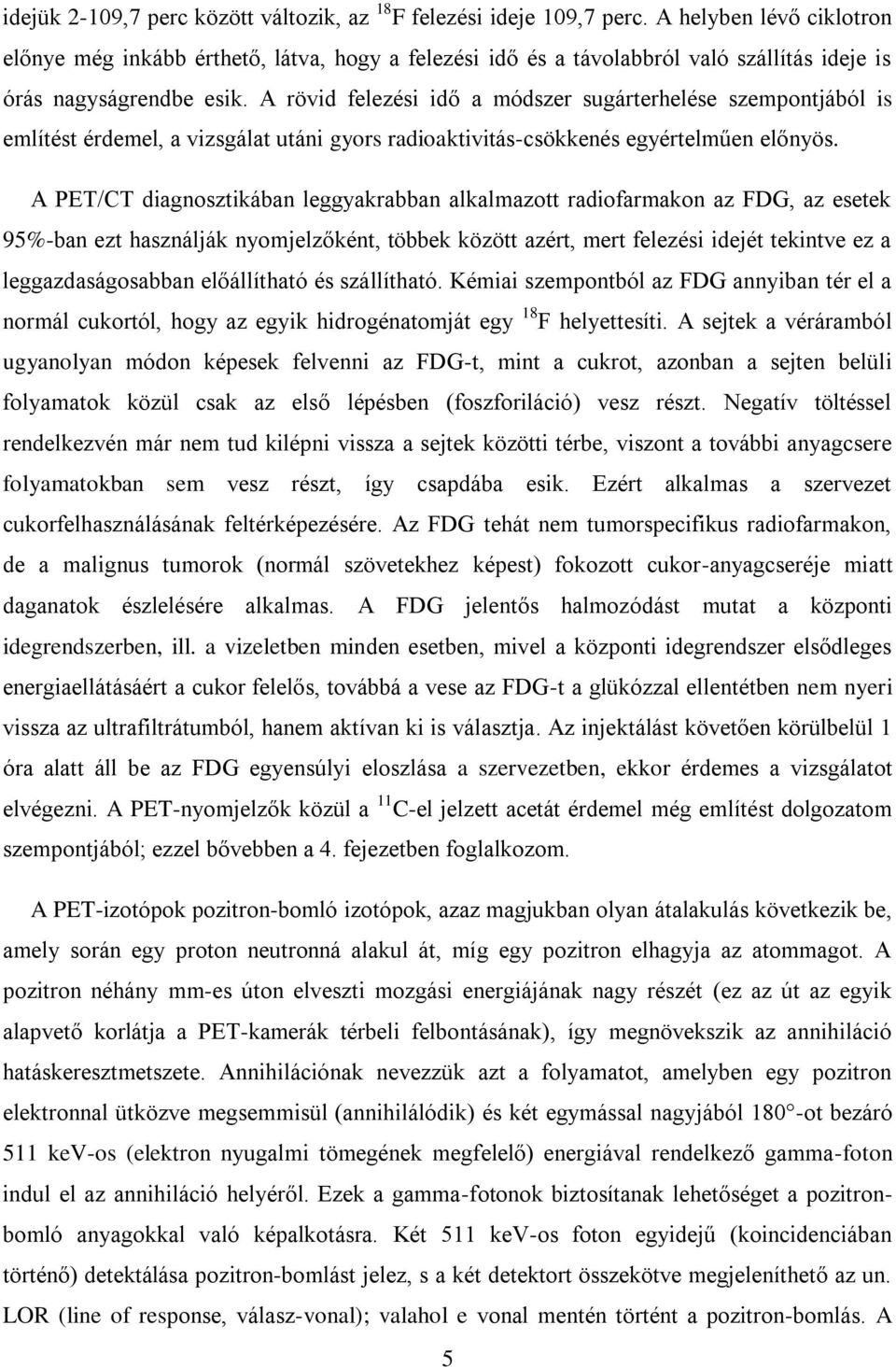 A rövid felezési idő a módszer sugárterhelése szempontjából is említést érdemel, a vizsgálat utáni gyors radioaktivitás-csökkenés egyértelműen előnyös.