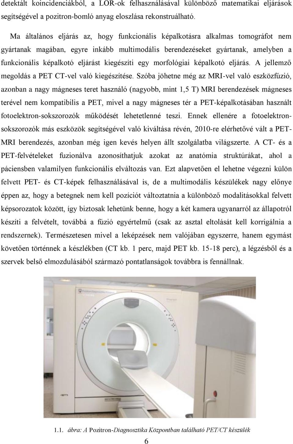 kiegészíti egy morfológiai képalkotó eljárás. A jellemző megoldás a PET CT-vel való kiegészítése.