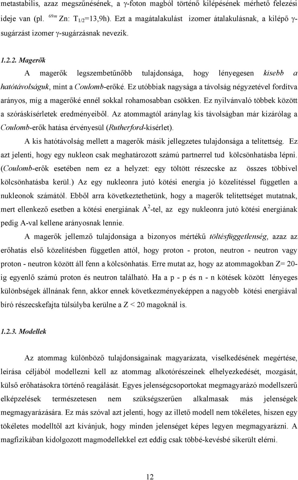 2. Magerők magerők legszembetűnőbb tulajdonsága, hogy lényegesen kisebb a hatótávolságuk, mint a Coulomb-erőké.