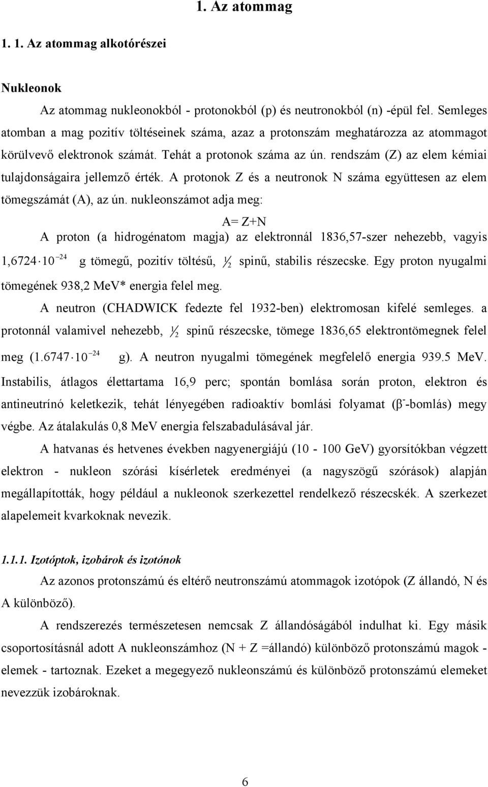 rendszám (Z) az elem kémiai tulajdonságaira jellemző érték. protonok Z és a neutronok N száma együttesen az elem tömegszámát (), az ún.