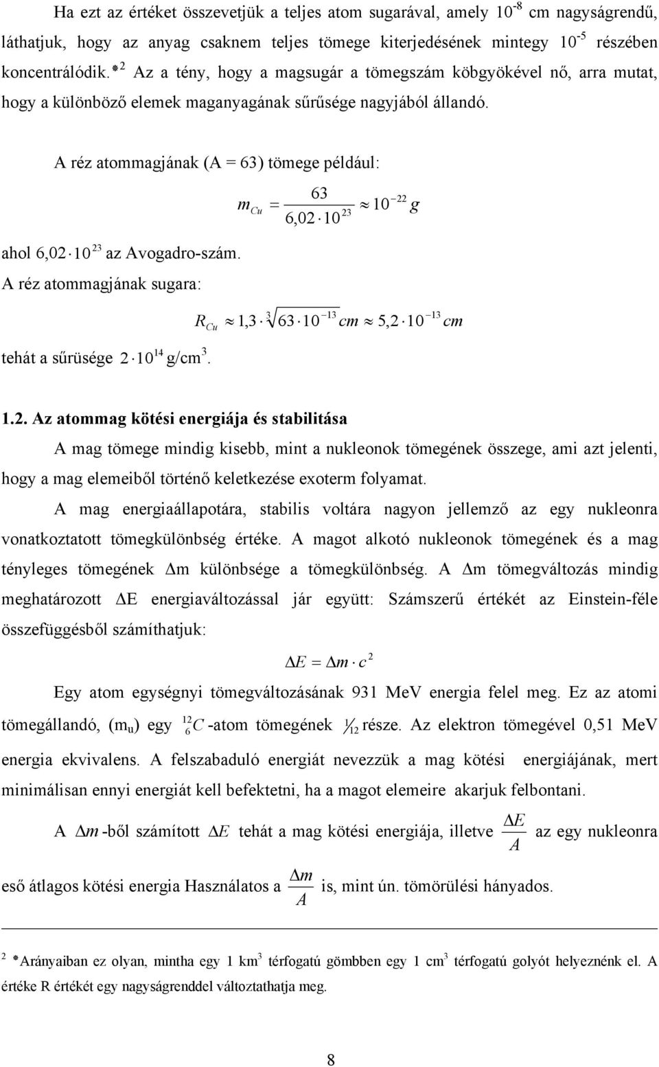 réz atommagjának ( = 63) tömege például: 23 ahol 6,02 10 az vogadro-szám. réz atommagjának sugara: tehát a sűrüsége 14 2 10 g/cm 63 6,02 10 22 m Cu = 10 23 3 13 13 R Cu 1,3 63 10 cm 5,2 10 cm 3. g 1.