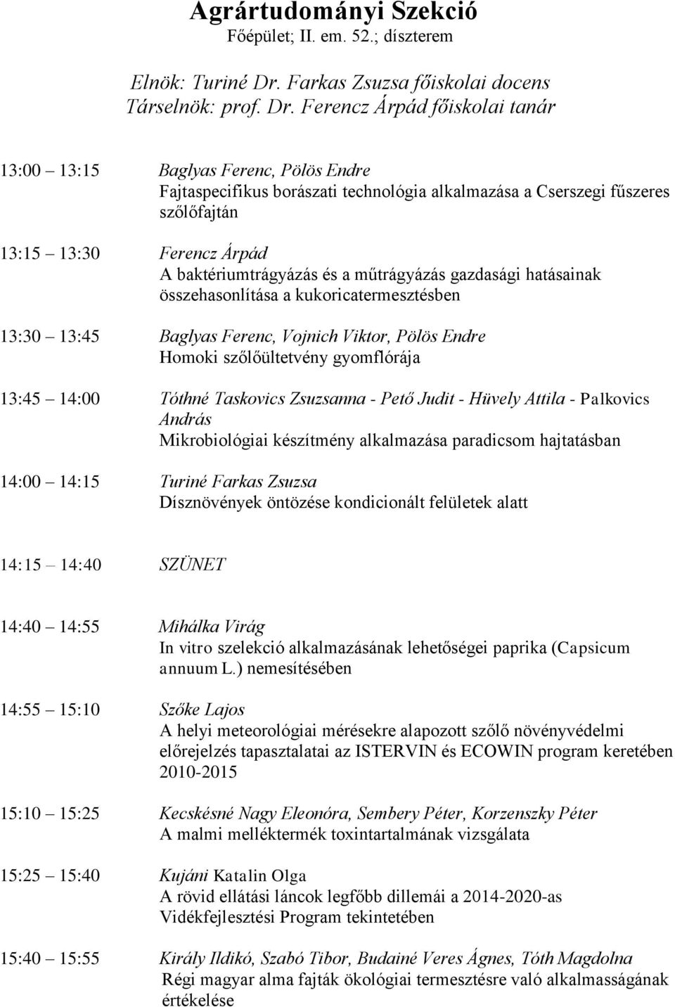 Ferencz Árpád főiskolai tanár 13:00 13:15 Baglyas Ferenc, Pölös Endre Fajtaspecifikus borászati technológia alkalmazása a Cserszegi fűszeres szőlőfajtán 13:15 13:30 Ferencz Árpád A baktériumtrágyázás