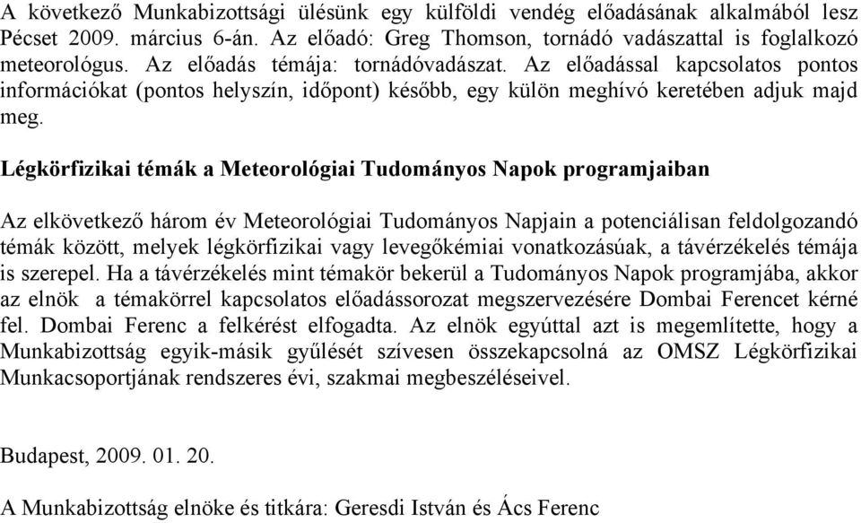 Légkörfizikai témák a Meteorológiai Tudományos Napok programjaiban Az elkövetkező három év Meteorológiai Tudományos Napjain a potenciálisan feldolgozandó témák között, melyek légkörfizikai vagy