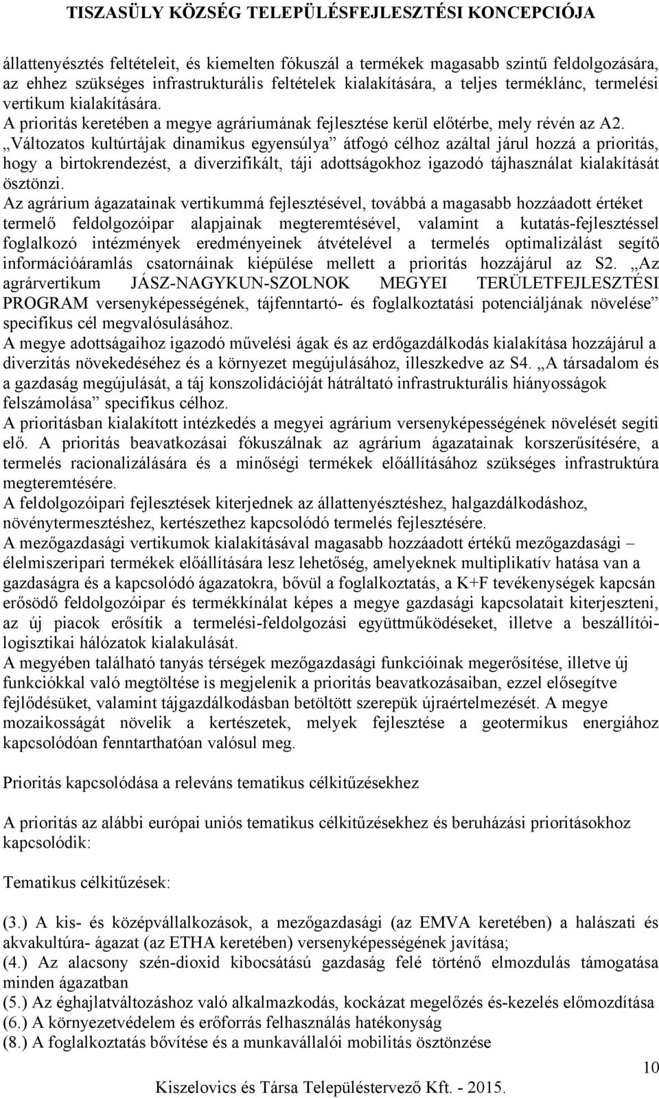 Változatos kultúrtájak dinamikus egyensúlya átfogó célhoz azáltal járul hozzá a prioritás, hogy a birtokrendezést, a diverzifikált, táji adottságokhoz igazodó tájhasználat kialakítását ösztönzi.