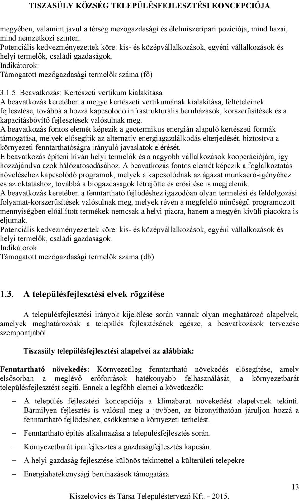 Beavatkozás: Kertészeti vertikum kialakítása A beavatkozás keretében a megye kertészeti vertikumának kialakítása, feltételeinek fejlesztése, továbbá a hozzá kapcsolódó infrastrukturális beruházások,