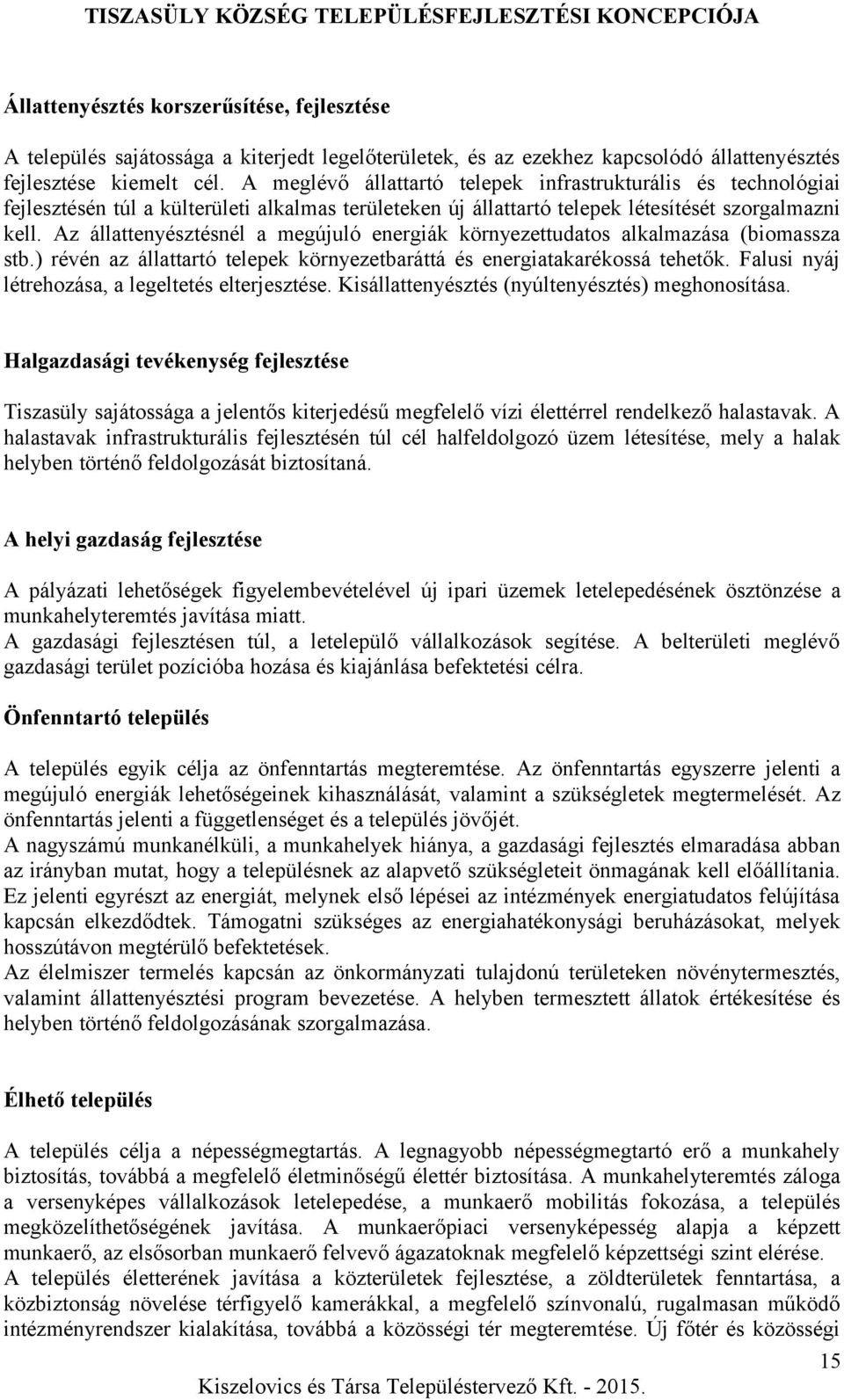 Az állattenyésztésnél a megújuló energiák környezettudatos alkalmazása (biomassza stb.) révén az állattartó telepek környezetbaráttá és energiatakarékossá tehetők.