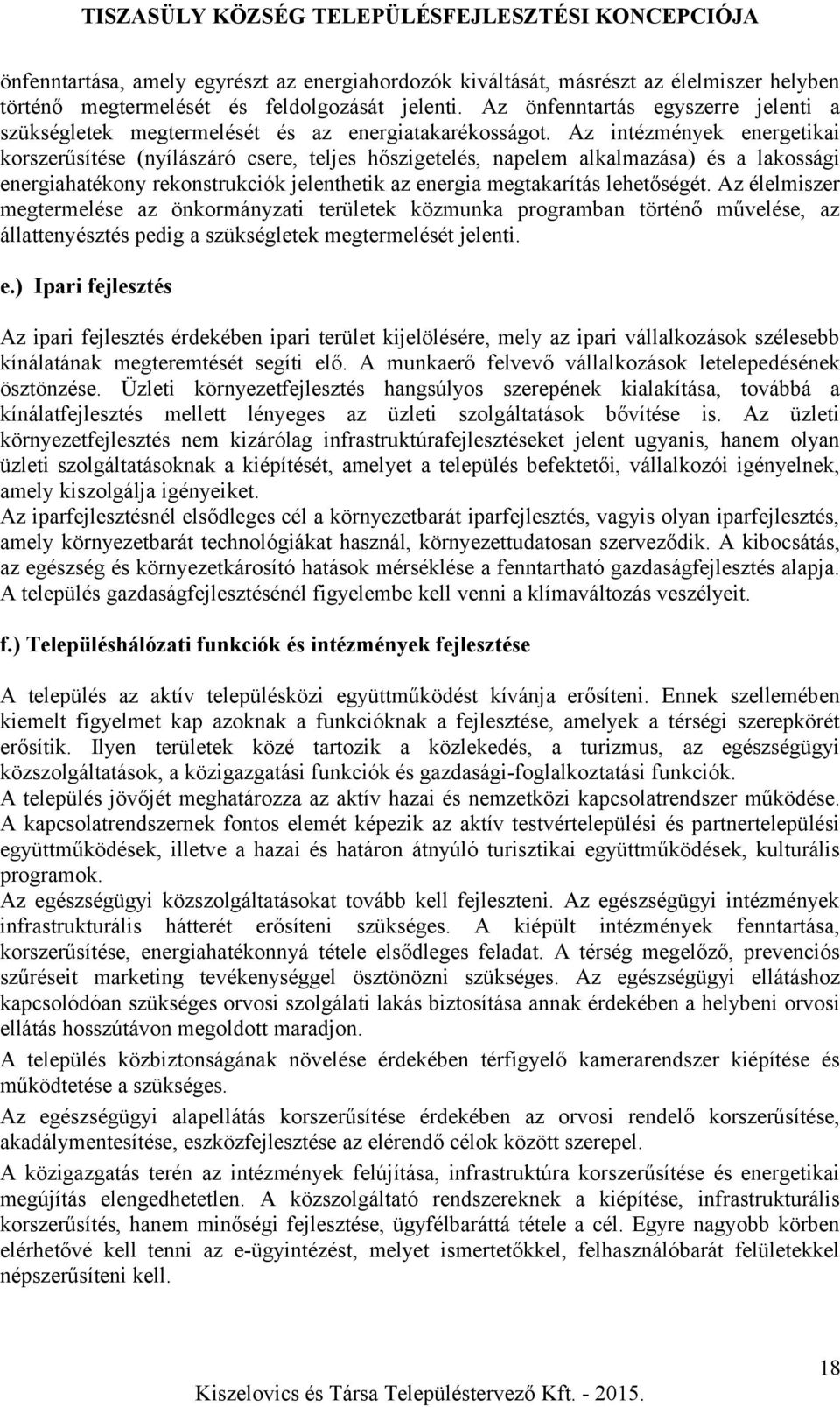 Az intézmények energetikai korszerűsítése (nyílászáró csere, teljes hőszigetelés, napelem alkalmazása) és a lakossági energiahatékony rekonstrukciók jelenthetik az energia megtakarítás lehetőségét.