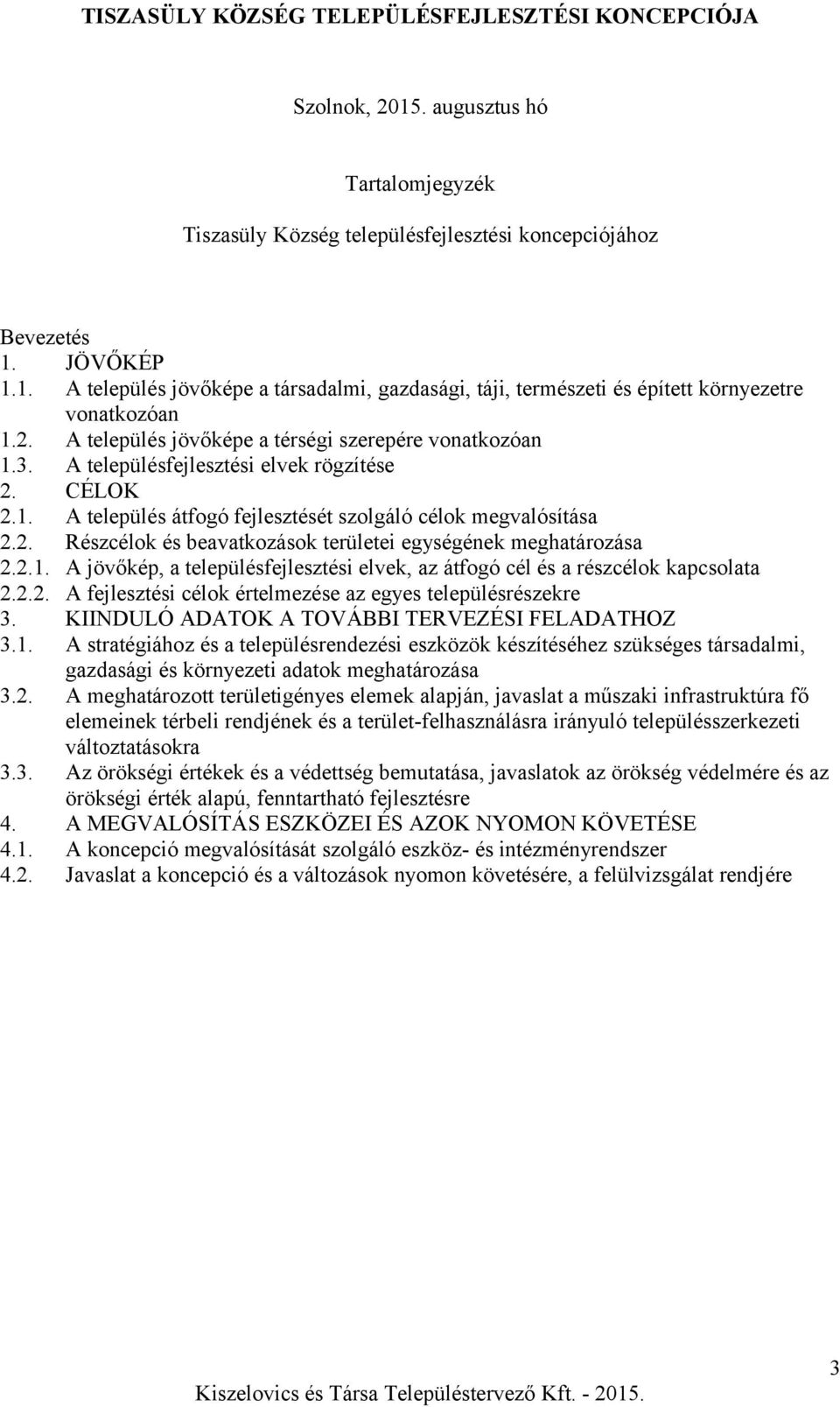 2.1. A jövőkép, a településfejlesztési elvek, az átfogó cél és a részcélok kapcsolata 2.2.2. A fejlesztési célok értelmezése az egyes településrészekre 3.