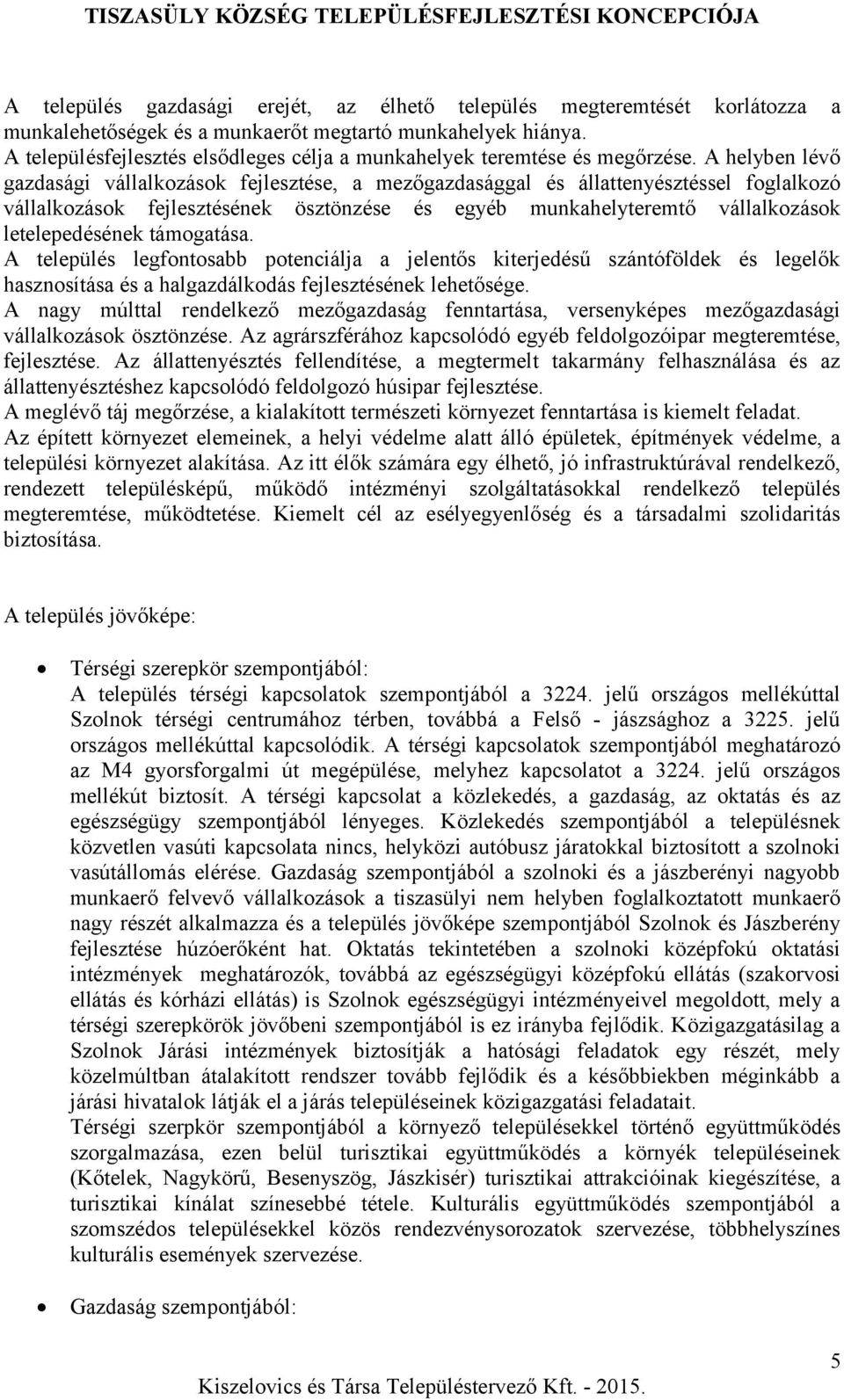 A helyben lévő gazdasági vállalkozások fejlesztése, a mezőgazdasággal és állattenyésztéssel foglalkozó vállalkozások fejlesztésének ösztönzése és egyéb munkahelyteremtő vállalkozások letelepedésének