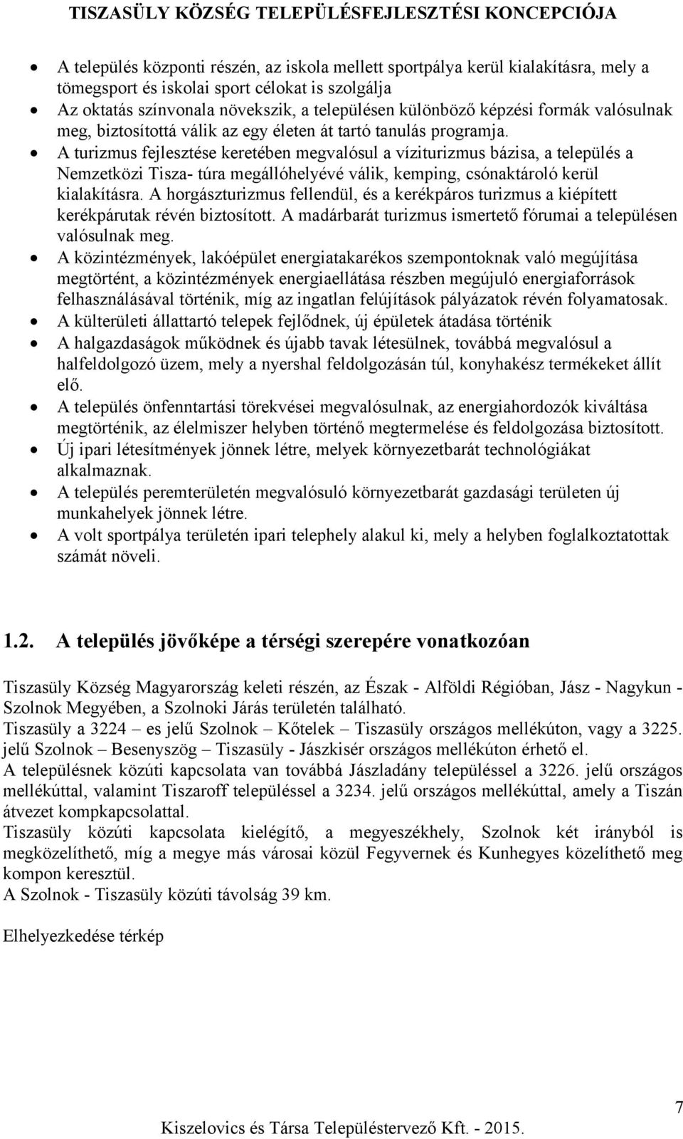 A turizmus fejlesztése keretében megvalósul a víziturizmus bázisa, a település a Nemzetközi Tisza- túra megállóhelyévé válik, kemping, csónaktároló kerül kialakításra.