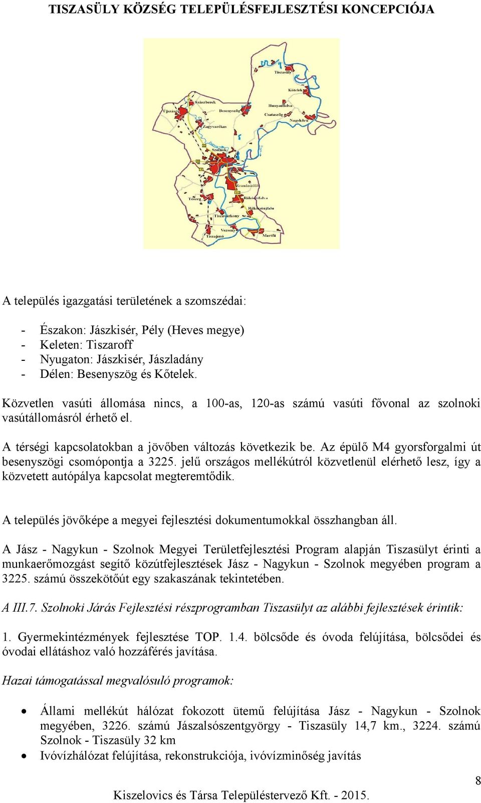 Az épülő M4 gyorsforgalmi út besenyszögi csomópontja a 3225. jelű országos mellékútról közvetlenül elérhető lesz, így a közvetett autópálya kapcsolat megteremtődik.