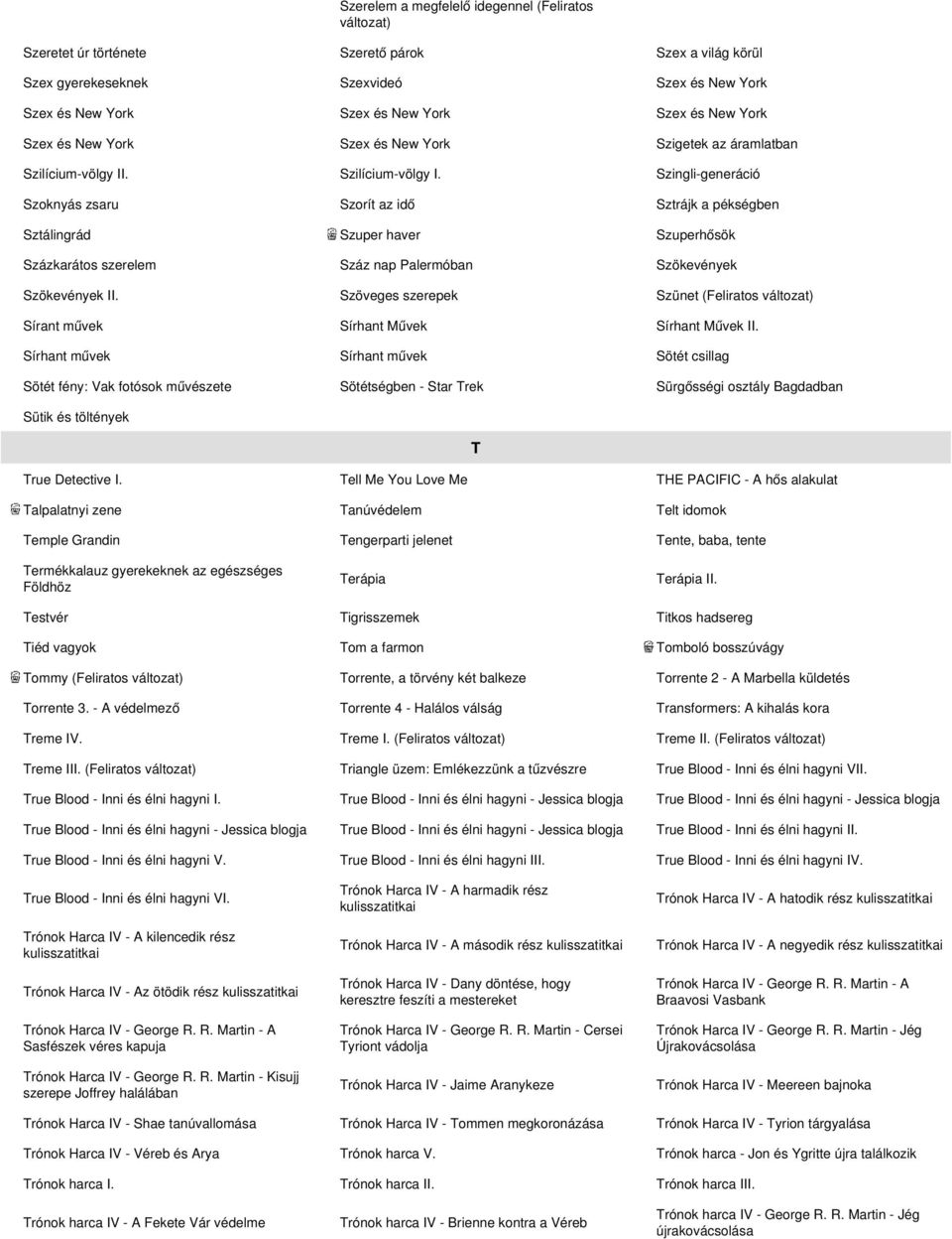 . Szilícium-völgy I. Szingli-generáció Szoknyás zsaru Szorít az idő Sztrájk a pékségben Sztálingrád Szuper haver Szuperhősök Százkarátos szerelem Száz nap Palermóban Szökevények Szökevények II.