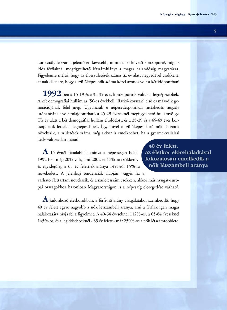 1992-ben a 15-19 és a 35-39 éves korcsoportok voltak a legnépesebbek. A két demográfiai hullám az 50-es évekbeli Ratkó-korszak elsô és második generációjának felel meg.