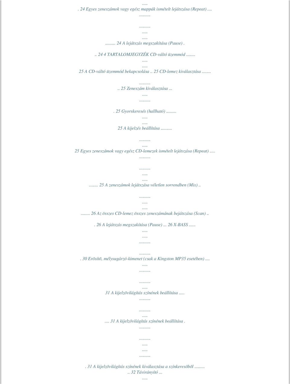.. 25 A zeneszámok lejátszása véletlen sorrendben (Mix)..... 26 Az összes CD-lemez összes zeneszámának bejátszása (Scan)... 26 A lejátszás megszakítása (Pause)... 26 X-BASS.