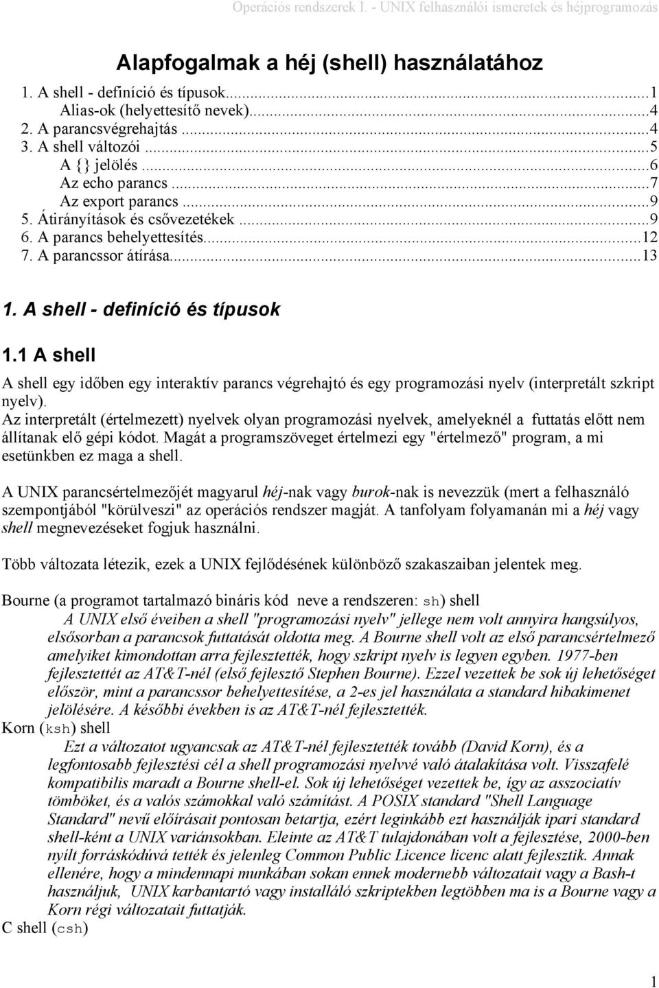 1 A shell A shell egy időben egy interaktív parancs végrehajtó és egy programozási nyelv (interpretált szkript nyelv).